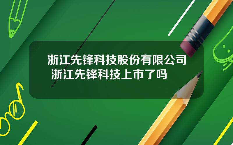 浙江先锋科技股份有限公司 浙江先锋科技上市了吗